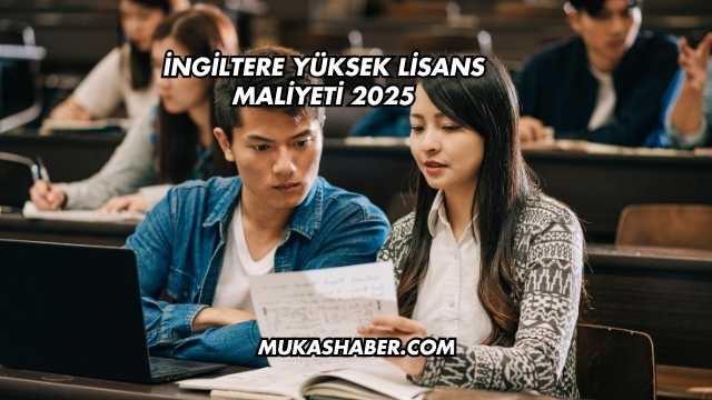 İngiltere Yüksek Lisans Maliyeti 2025