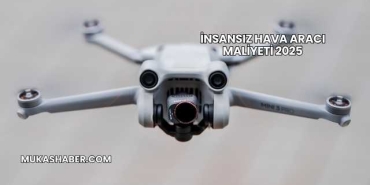 İnsansız Hava Aracı Maliyeti 2025