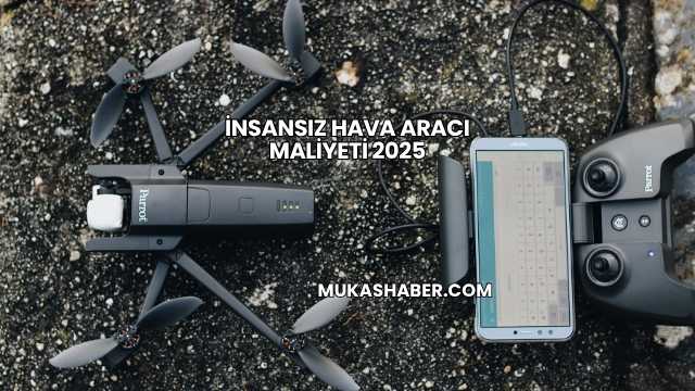 İnsansız Hava Aracı Maliyeti 2025