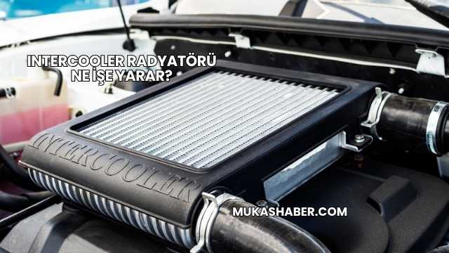 Intercooler Radyatörü Ne İşe Yarar?