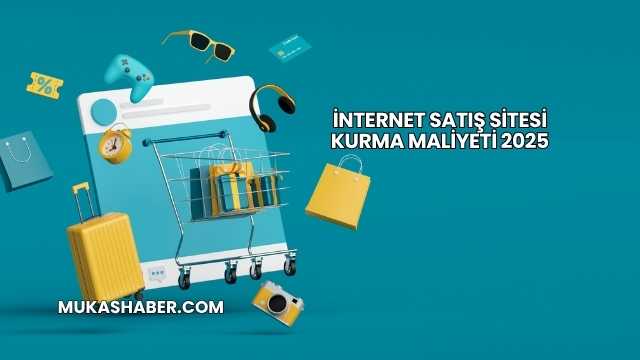 İnternet Satış Sitesi Kurma Maliyeti 2025