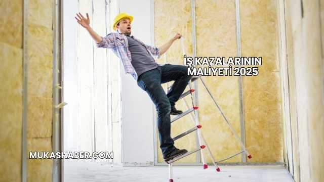 İş Kazalarının Maliyeti 2025