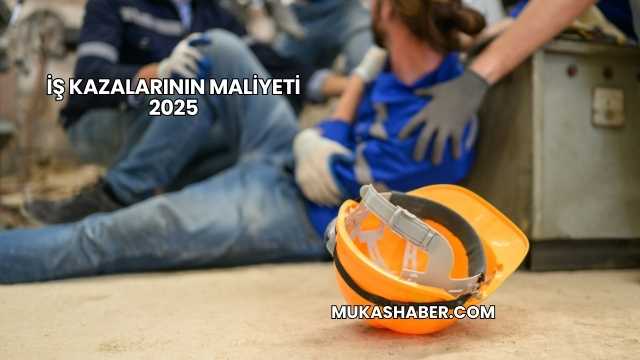 İş Kazalarının Maliyeti 2025