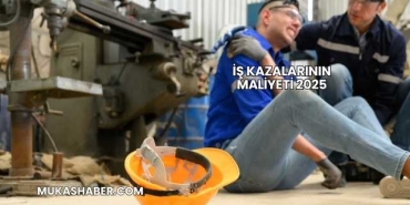 İş Kazalarının Maliyeti 2025
