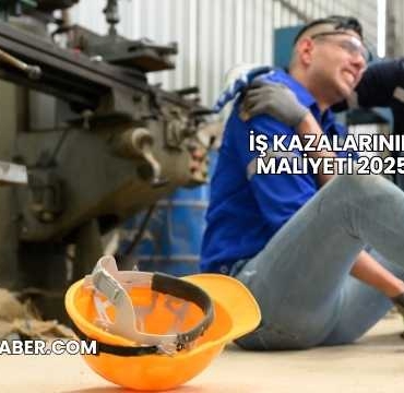 İş Kazalarının Maliyeti 2025
