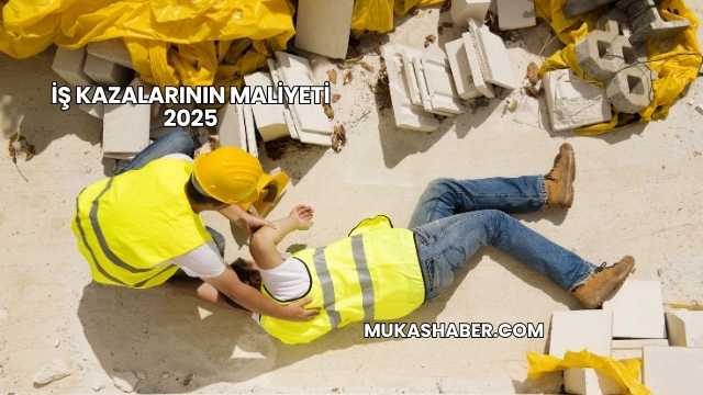 İş Kazalarının Maliyeti 2025