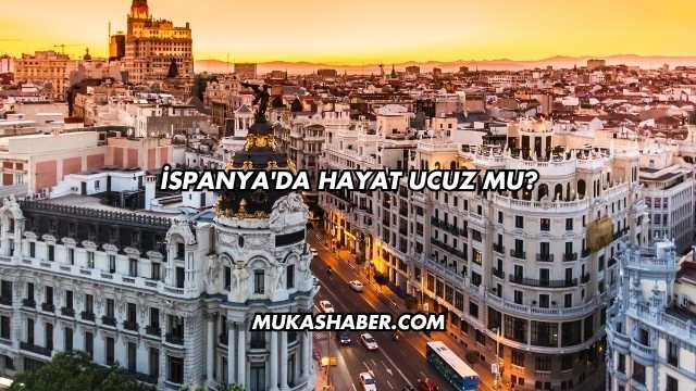 İspanya'da Hayat Ucuz mu?