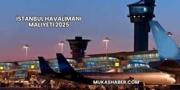 İstanbul Havalimanı Maliyeti 2025