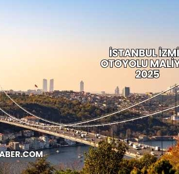İstanbul İzmir Otoyolu Maliyeti 2025