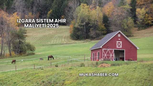Izgara Sistem Ahır Maliyeti 2025