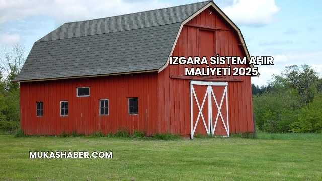 Izgara Sistem Ahır Maliyeti 2025
