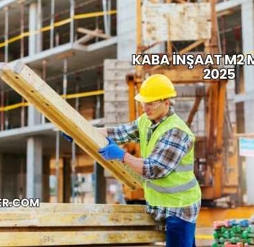 Kaba İnşaat m2 Maliyeti 2025