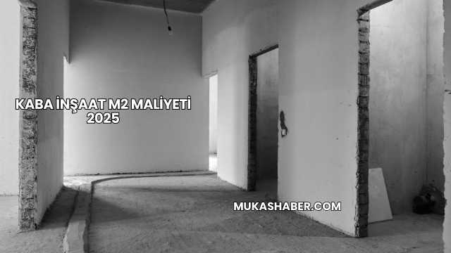 Kaba İnşaat m2 Maliyeti 2025