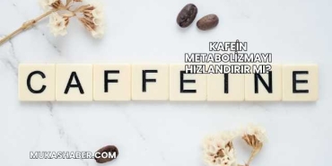 Kafein Metabolizmayı Hızlandırır mı?