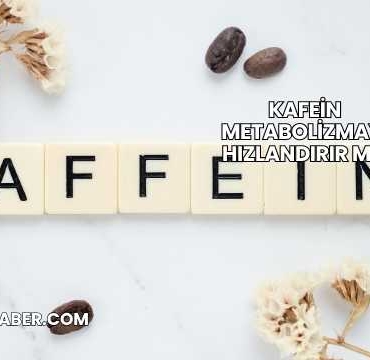 Kafein Metabolizmayı Hızlandırır mı?