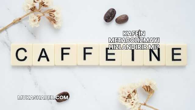 Kafein Metabolizmayı Hızlandırır mı?