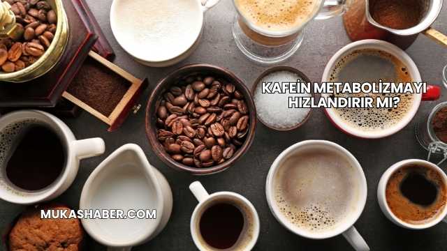 Kafein Metabolizmayı Hızlandırır mı?