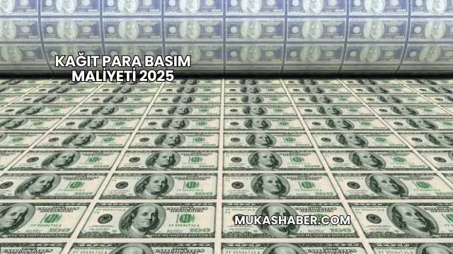 Kağıt Para Basım Maliyeti 2025