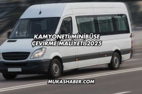 Kamyoneti Minibüse Çevirme Maliyeti 2025