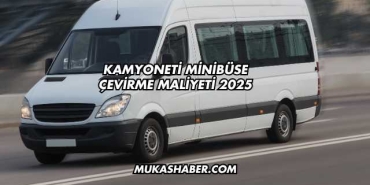 Kamyoneti Minibüse Çevirme Maliyeti 2025