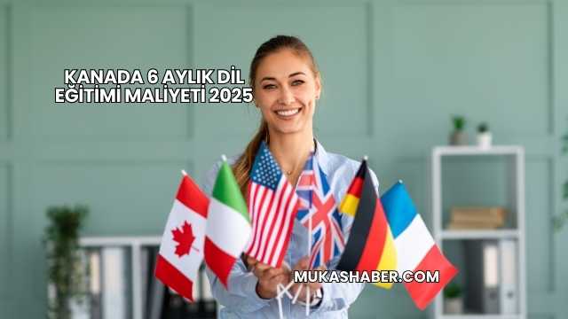Kanada 6 Aylık Dil Eğitimi Maliyeti 2025