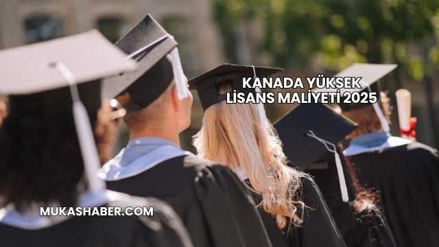 Kanada Yüksek Lisans Maliyeti 2025