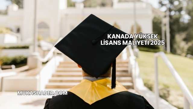 Kanada Yüksek Lisans Maliyeti 2025