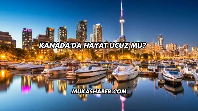 Kanada'da Hayat Ucuz mu?