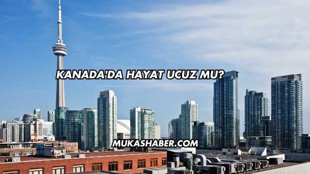 Kanada'da Hayat Ucuz mu?