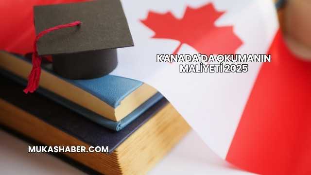 Kanada'da Okumanın Maliyeti 2025