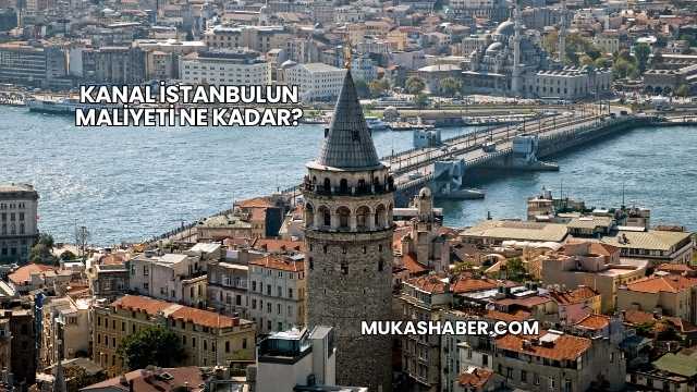 Kanal İstanbulun Maliyeti Ne Kadar?