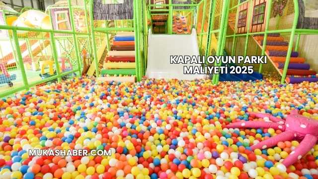 Kapalı Oyun Parkı Maliyeti 2025