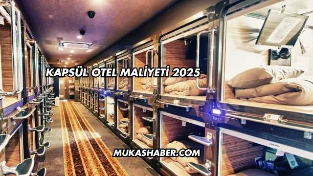 Kapsül Otel Maliyeti 2025