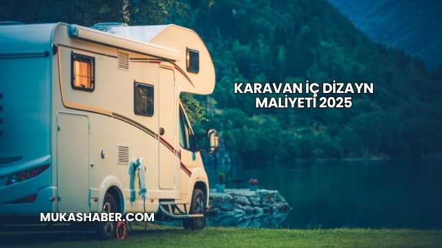 Karavan İç Dizayn Maliyeti 2025