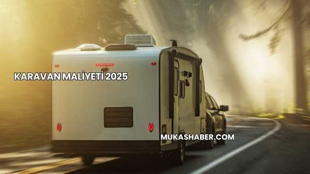 Karavan Maliyeti 2025