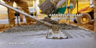 Kat Karşılığı İnşaat Maliyeti 2025