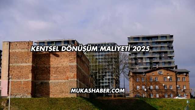 Kentsel Dönüşüm Maliyeti 2025