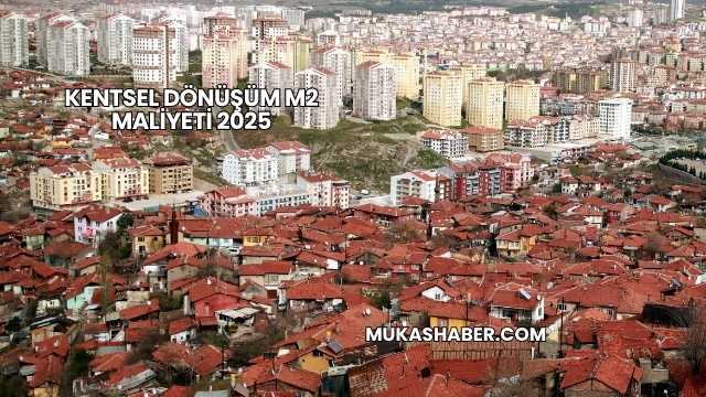 Kentsel Dönüşüm m2 Maliyeti 2025
