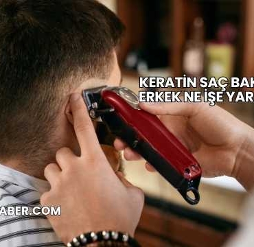 Keratin Saç Bakımı Erkek Ne İşe Yarar?