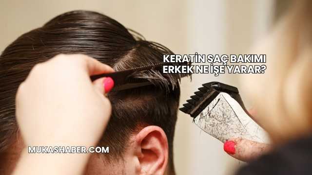Keratin Saç Bakımı Erkek Ne İşe Yarar?