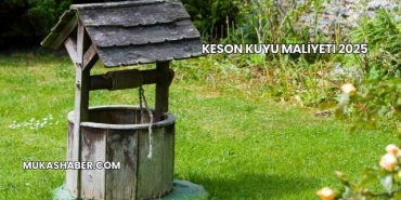 Keson Kuyu Maliyeti 2025