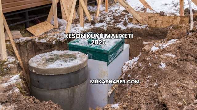 Keson Kuyu Maliyeti 2025