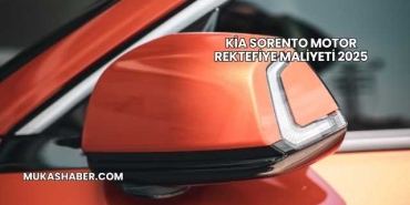 Kia Sorento Motor Rektefiye Maliyeti 2025