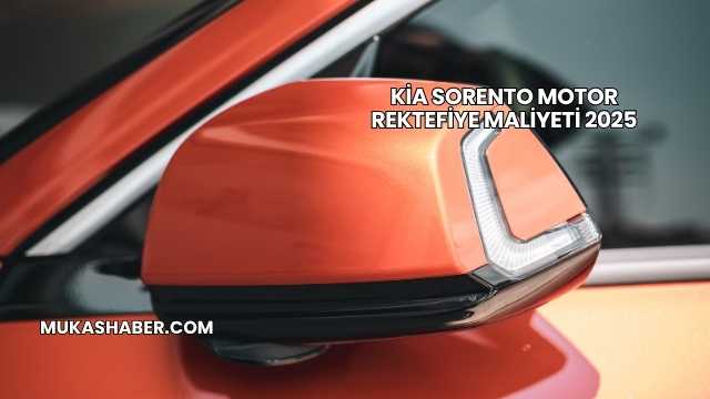 Kia Sorento Motor Rektefiye Maliyeti 2025