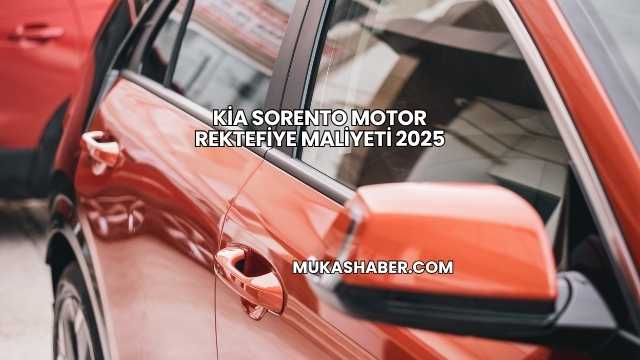 Kia Sorento Motor Rektefiye Maliyeti 2025