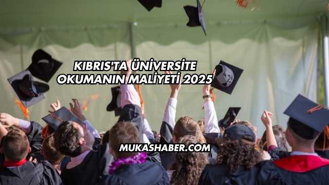 Kıbrıs'ta Üniversite Okumanın Maliyeti 2025