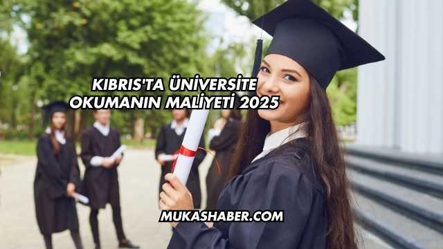 Kıbrıs'ta Üniversite Okumanın Maliyeti 2025