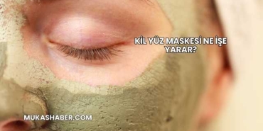 Kil Yüz Maskesi Ne İşe Yarar?