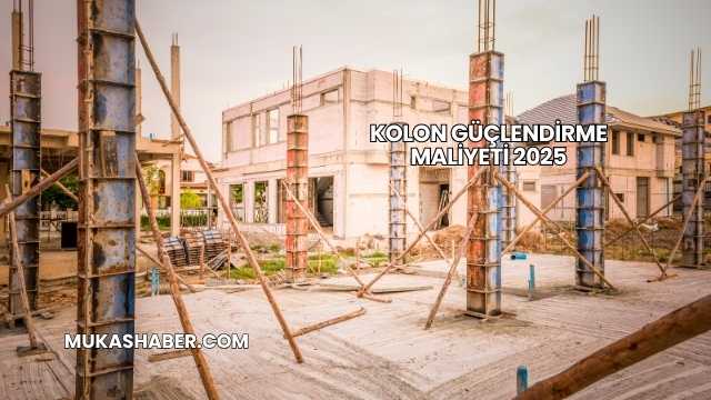 Kolon Güçlendirme Maliyeti 2025