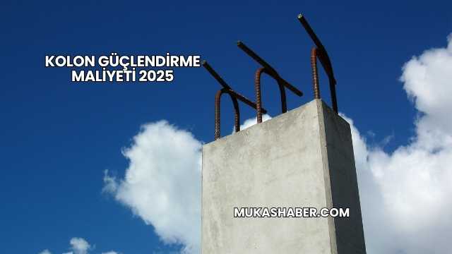 Kolon Güçlendirme Maliyeti 2025